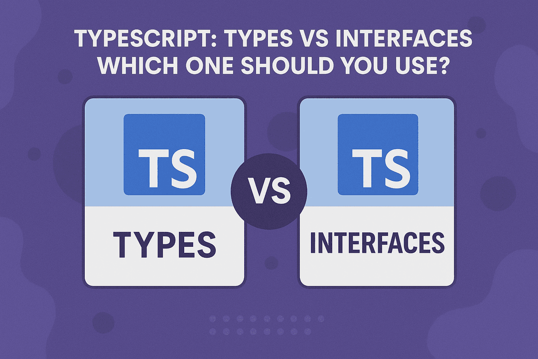 TypeScript: Types vs Interfaces - Which One Should You Use?