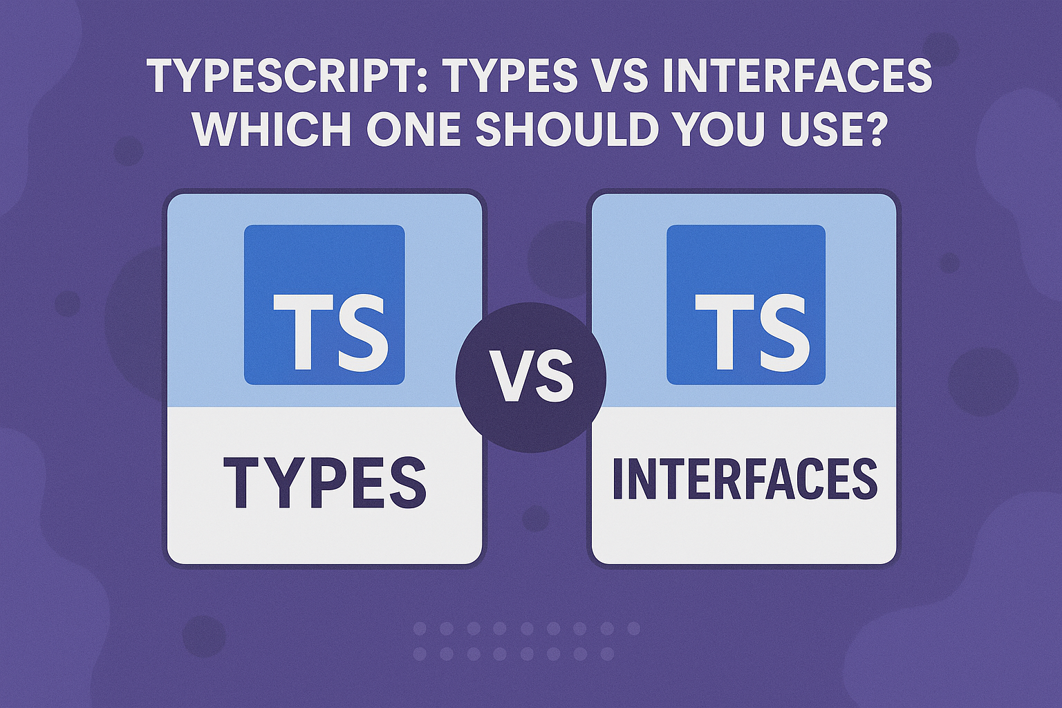 TypeScript: Types vs Interfaces - Which One Should You Use?